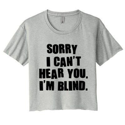 Sorry I Can' Hear You I'm Blind Women's Crop Top Tee