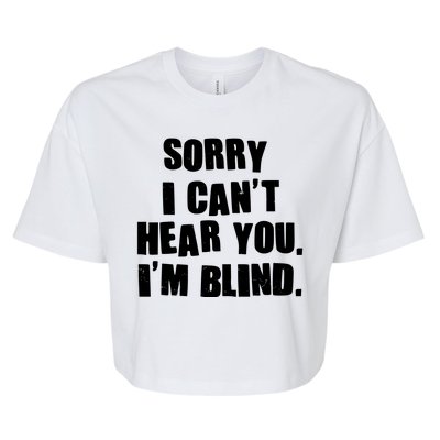 Sorry I Can' Hear You I'm Blind Bella+Canvas Jersey Crop Tee