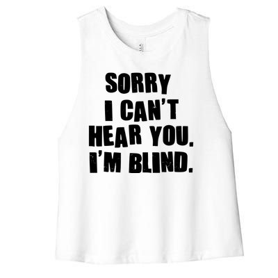 Sorry I Can' Hear You I'm Blind Women's Racerback Cropped Tank