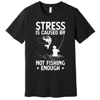 Stress Is Caused By Not Fishing Enough Funny Fishing Bass Fly Fishing Lovers Premium T-Shirt