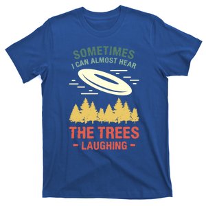 Sometimes I Can Almost Hear The Trees Laughing Frisbee Gift T-Shirt