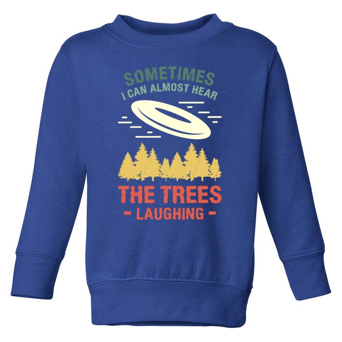 Sometimes I Can Almost Hear The Trees Laughing Frisbee Gift Toddler Sweatshirt