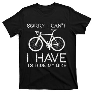 Sorry I Can't I Have To Ride Bike Cycling Cyclist Funny Bike T-Shirt