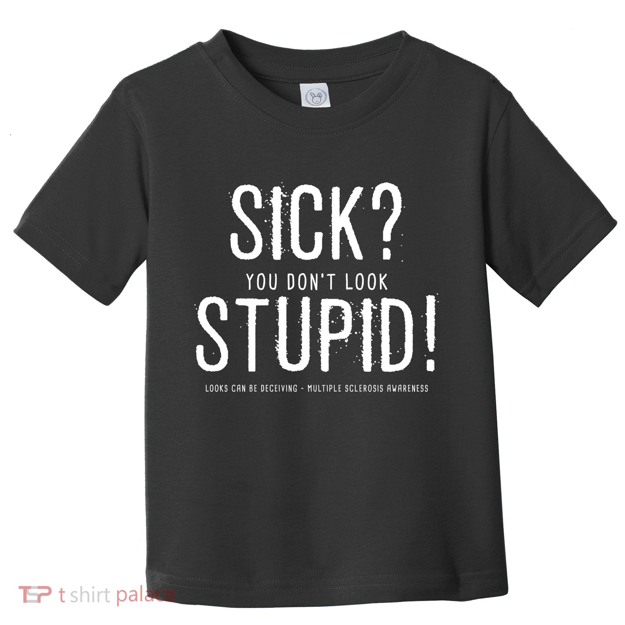 Sick You Don't Look Stupid MS Awareness Toddler T-Shirt