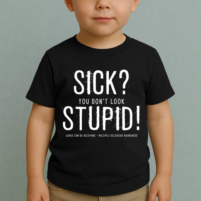 Sick You Don't Look Stupid MS Awareness Toddler T-Shirt