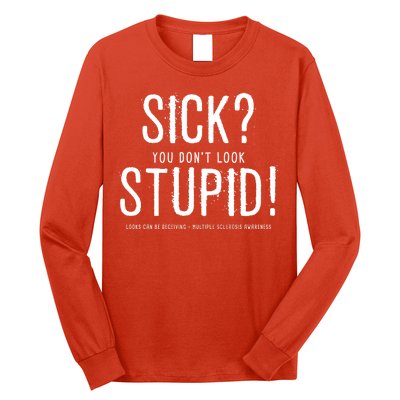 Sick You Don't Look Stupid MS Awareness Long Sleeve Shirt