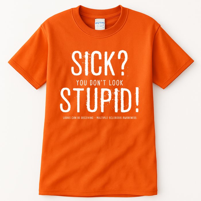 Sick You Don't Look Stupid MS Awareness Tall T-Shirt