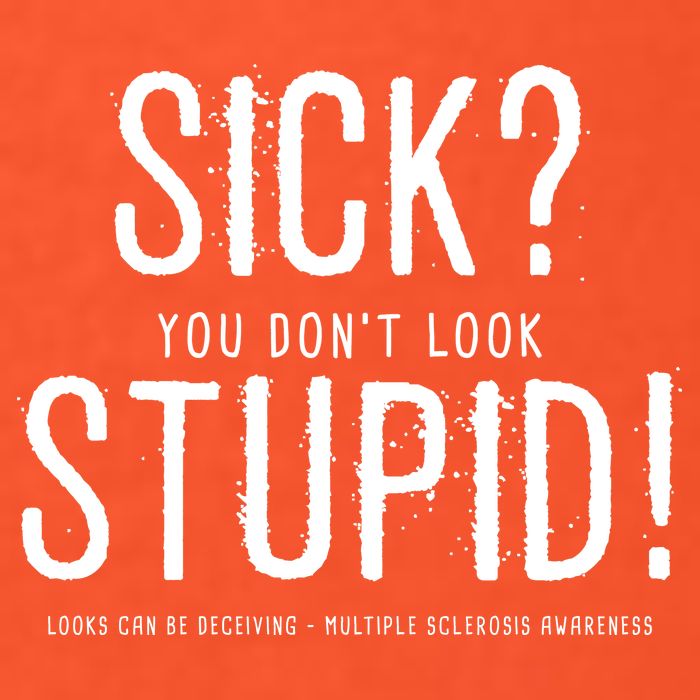 Sick You Don't Look Stupid MS Awareness Tall T-Shirt