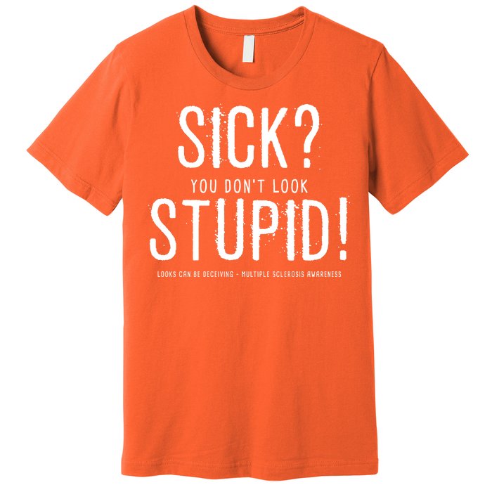 Sick You Don't Look Stupid MS Awareness Premium T-Shirt