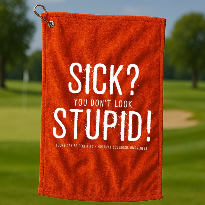 Sick You Don't Look Stupid MS Awareness Golf Towel