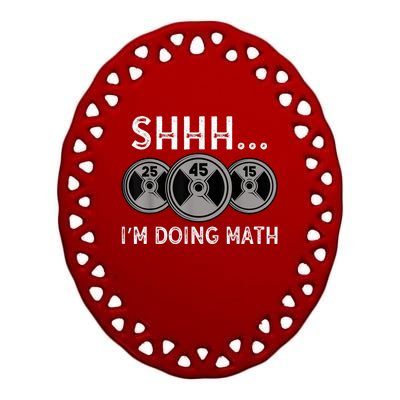 Shhh IM Doing Math Gym Fitness Math Funny Weightlifting Ceramic Oval Ornament