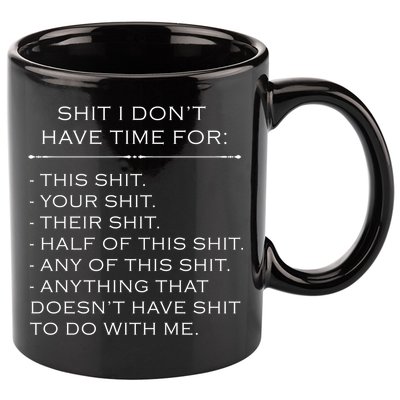 Shit I Don't Have Time For Funny 11oz C Handle Ceramic Mug