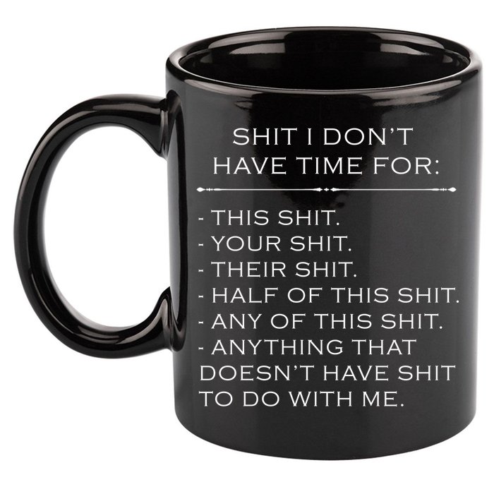 Shit I Don't Have Time For Funny 11oz C Handle Ceramic Mug