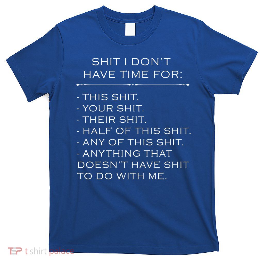 Shit I Don't Have Time For Funny T-Shirt