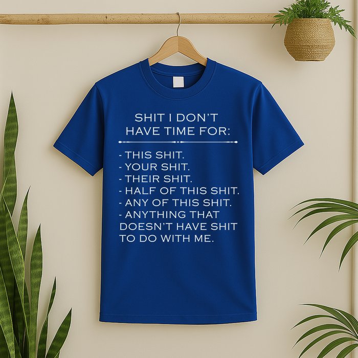 Shit I Don't Have Time For Funny T-Shirt