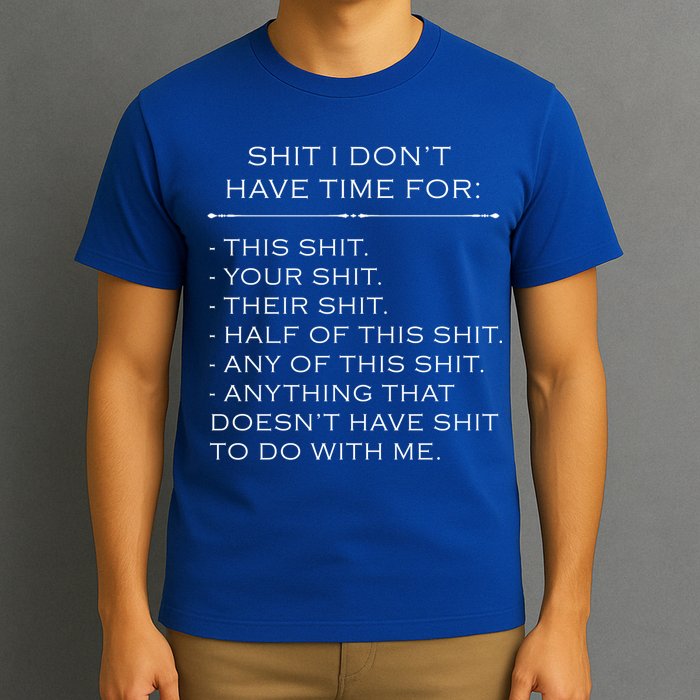Shit I Don't Have Time For Funny T-Shirt