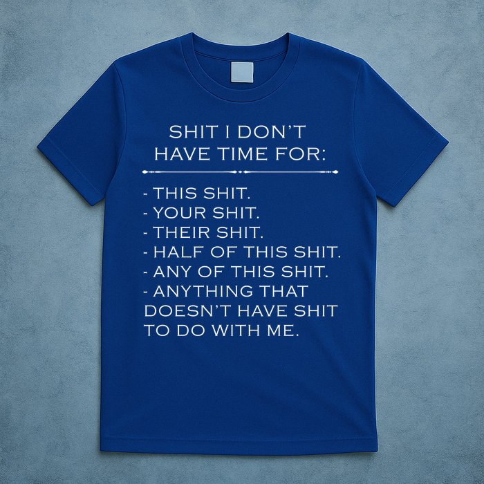 Shit I Don't Have Time For Funny T-Shirt