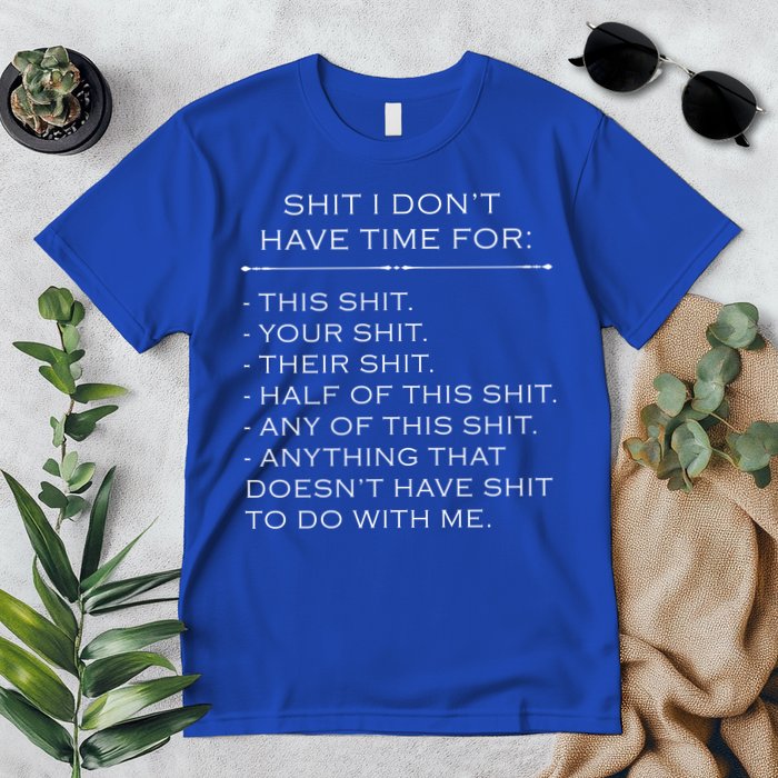 Shit I Don't Have Time For Funny Premium T-Shirt