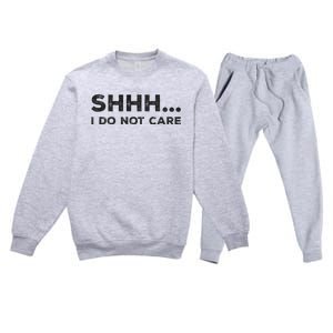 Shhh I Do Not Care Funny Humorous Sarcastic Rude Saying Premium Crewneck Sweatsuit Set