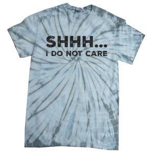 Shhh I Do Not Care Funny Humorous Sarcastic Rude Saying Tie-Dye T-Shirt