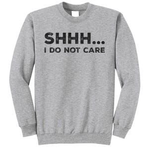 Shhh I Do Not Care Funny Humorous Sarcastic Rude Saying Tall Sweatshirt