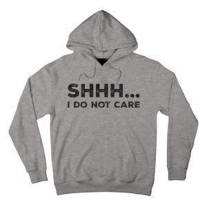 Shhh I Do Not Care Funny Humorous Sarcastic Rude Saying Tall Hoodie