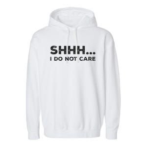 Shhh I Do Not Care Funny Humorous Sarcastic Rude Saying Garment-Dyed Fleece Hoodie