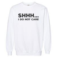 Shhh I Do Not Care Funny Humorous Sarcastic Rude Saying Garment-Dyed Sweatshirt