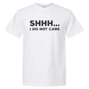 Shhh I Do Not Care Funny Humorous Sarcastic Rude Saying Garment-Dyed Heavyweight T-Shirt