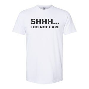 Shhh I Do Not Care Funny Humorous Sarcastic Rude Saying Softstyle CVC T-Shirt