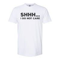 Shhh I Do Not Care Funny Humorous Sarcastic Rude Saying Softstyle CVC T-Shirt