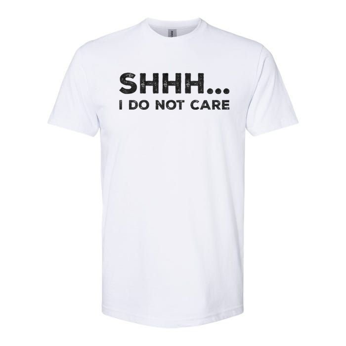 Shhh I Do Not Care Funny Humorous Sarcastic Rude Saying Softstyle CVC T-Shirt