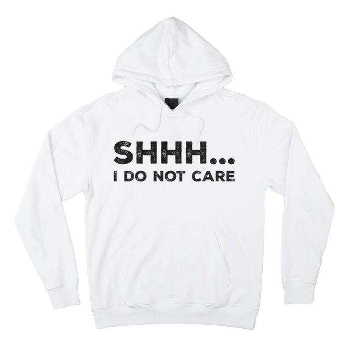 Shhh I Do Not Care Funny Humorous Sarcastic Rude Saying Hoodie