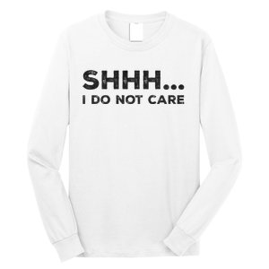 Shhh I Do Not Care Funny Humorous Sarcastic Rude Saying Long Sleeve Shirt