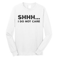 Shhh I Do Not Care Funny Humorous Sarcastic Rude Saying Long Sleeve Shirt