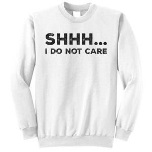 Shhh I Do Not Care Funny Humorous Sarcastic Rude Saying Sweatshirt