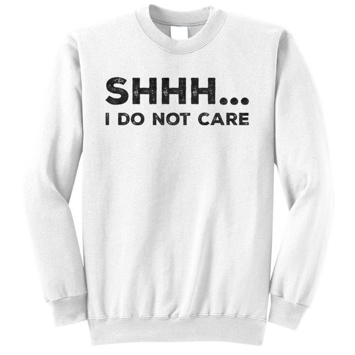 Shhh I Do Not Care Funny Humorous Sarcastic Rude Saying Sweatshirt