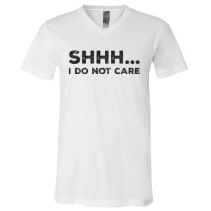 Shhh I Do Not Care Funny Humorous Sarcastic Rude Saying V-Neck T-Shirt