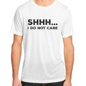 Shhh I Do Not Care Funny Humorous Sarcastic Rude Saying Adult ChromaSoft Performance T-Shirt