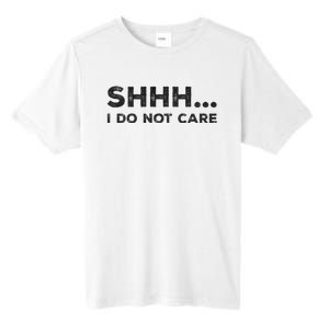 Shhh I Do Not Care Funny Humorous Sarcastic Rude Saying Tall Fusion ChromaSoft Performance T-Shirt