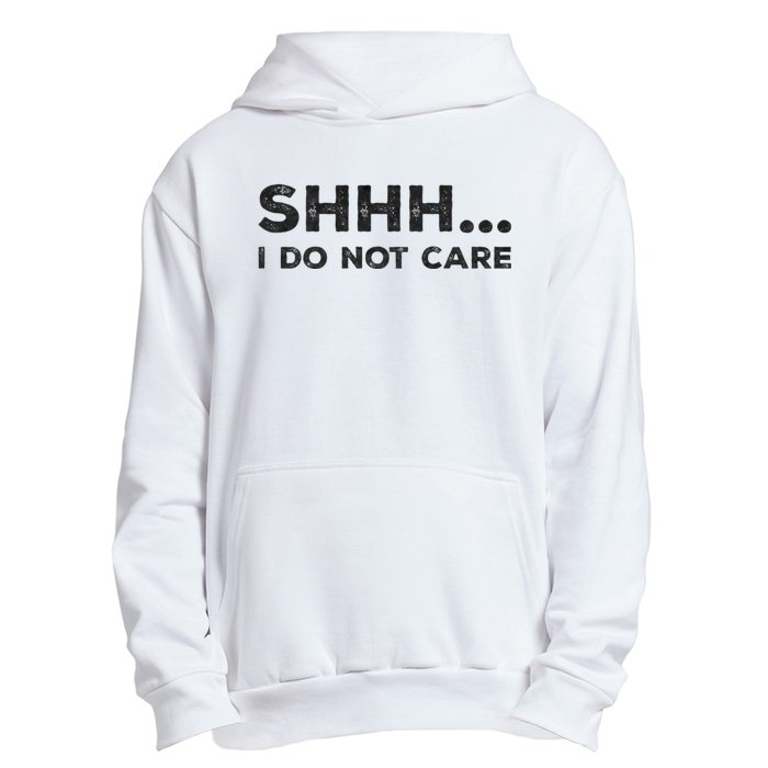 Shhh I Do Not Care Funny Humorous Sarcastic Rude Saying Urban Pullover Hoodie