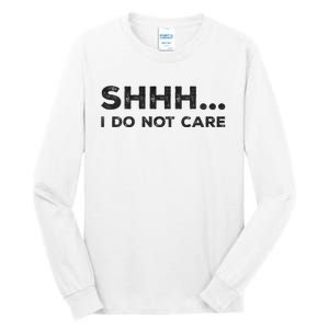 Shhh I Do Not Care Funny Humorous Sarcastic Rude Saying Tall Long Sleeve T-Shirt