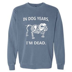 Sayings In Dog Years IM Dead Great Garment-Dyed Sweatshirt