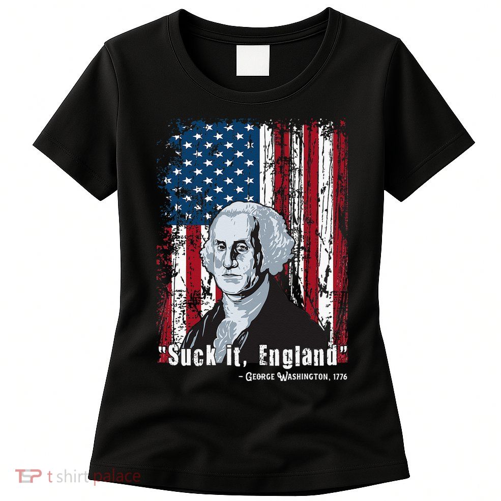 Suck It England Funny 4th Of July George Washington 1776 Womens T-Shirt