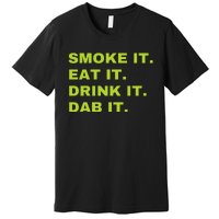 Smoke It Eat It Drink It Dab It Premium T-Shirt