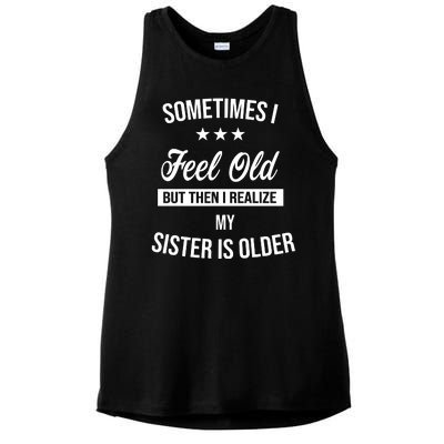 Sometimes I Feel Old But Then I Realize My Sister Is Older Ladies PosiCharge Tri-Blend Wicking Tank