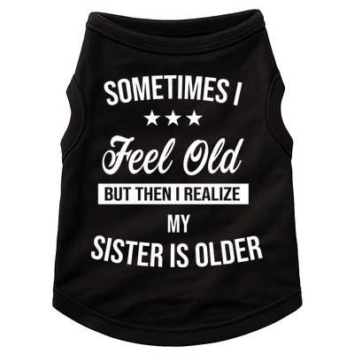Sometimes I Feel Old But Then I Realize My Sister Is Older Doggie Tank