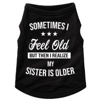 Sometimes I Feel Old But Then I Realize My Sister Is Older Doggie Tank