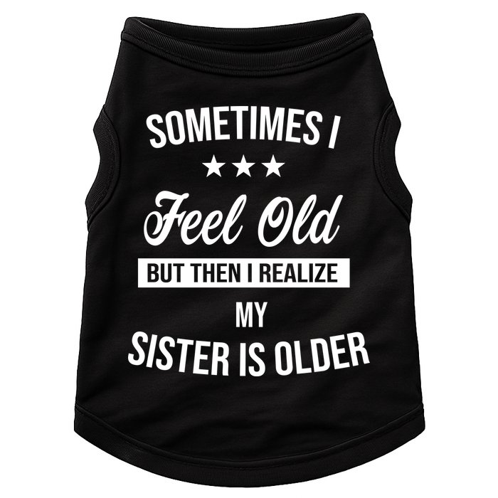 Sometimes I Feel Old But Then I Realize My Sister Is Older Doggie Tank