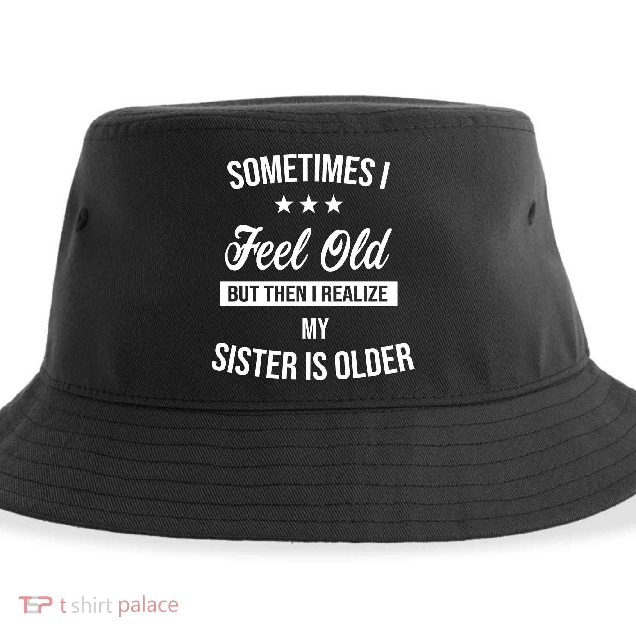 Sometimes I Feel Old But Then I Realize My Sister Is Older Sustainable Bucket Hat